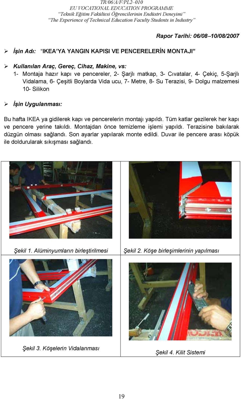 montajı yapıldı. Tüm katlar gezilerek her kapı ve pencere yerine takıldı. Montajdan önce temizleme işlemi yapıldı. Terazisine bakılarak düzgün olması sağlandı. Son ayarlar yapılarak monte edildi.