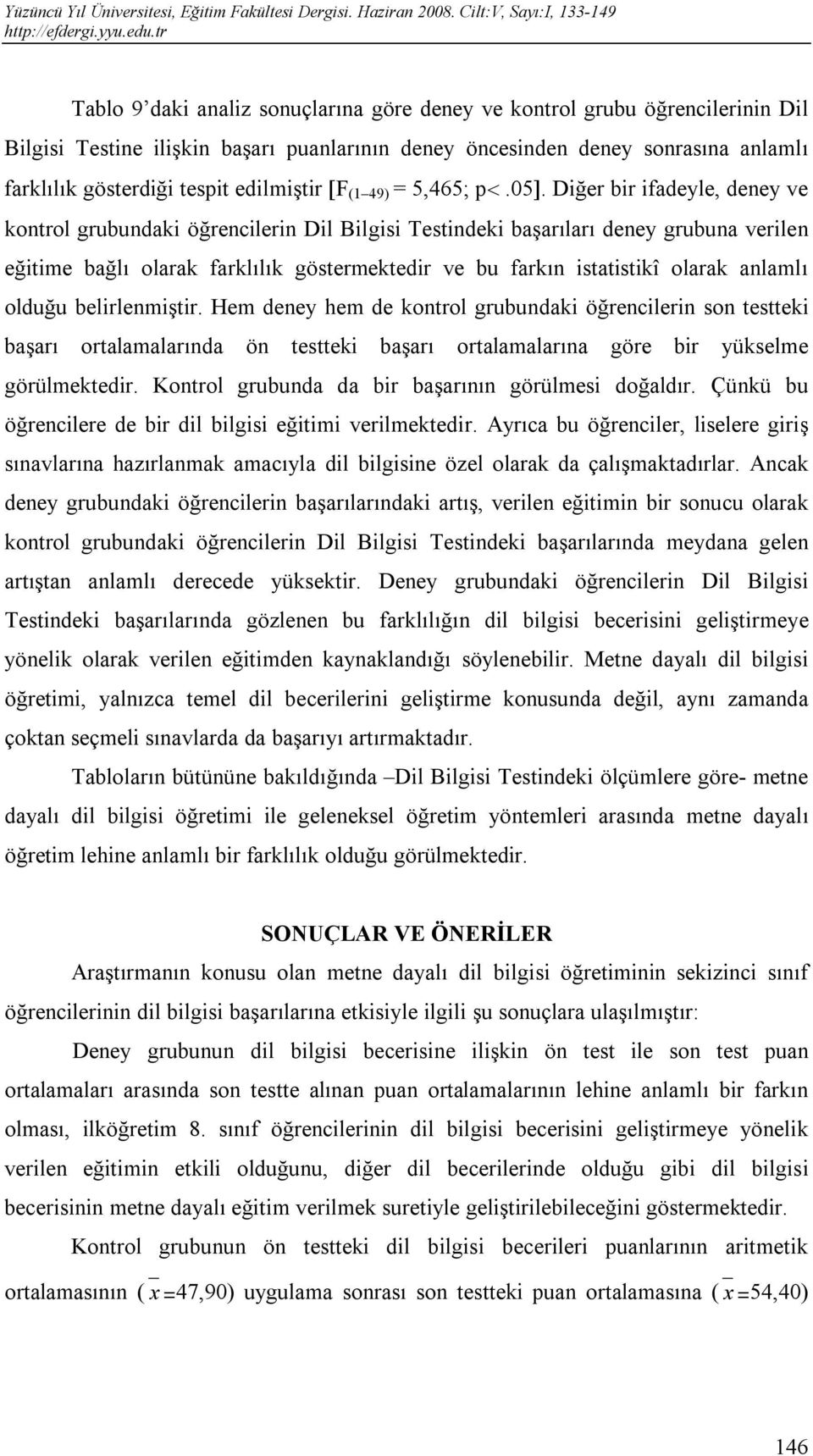 Diğer bir ifadeyle, deney ve kontrol grubundaki öğrencilerin Dil Bilgisi Testindeki başarıları deney grubuna verilen eğitime bağlı olarak farklılık göstermektedir ve bu farkın istatistikî olarak