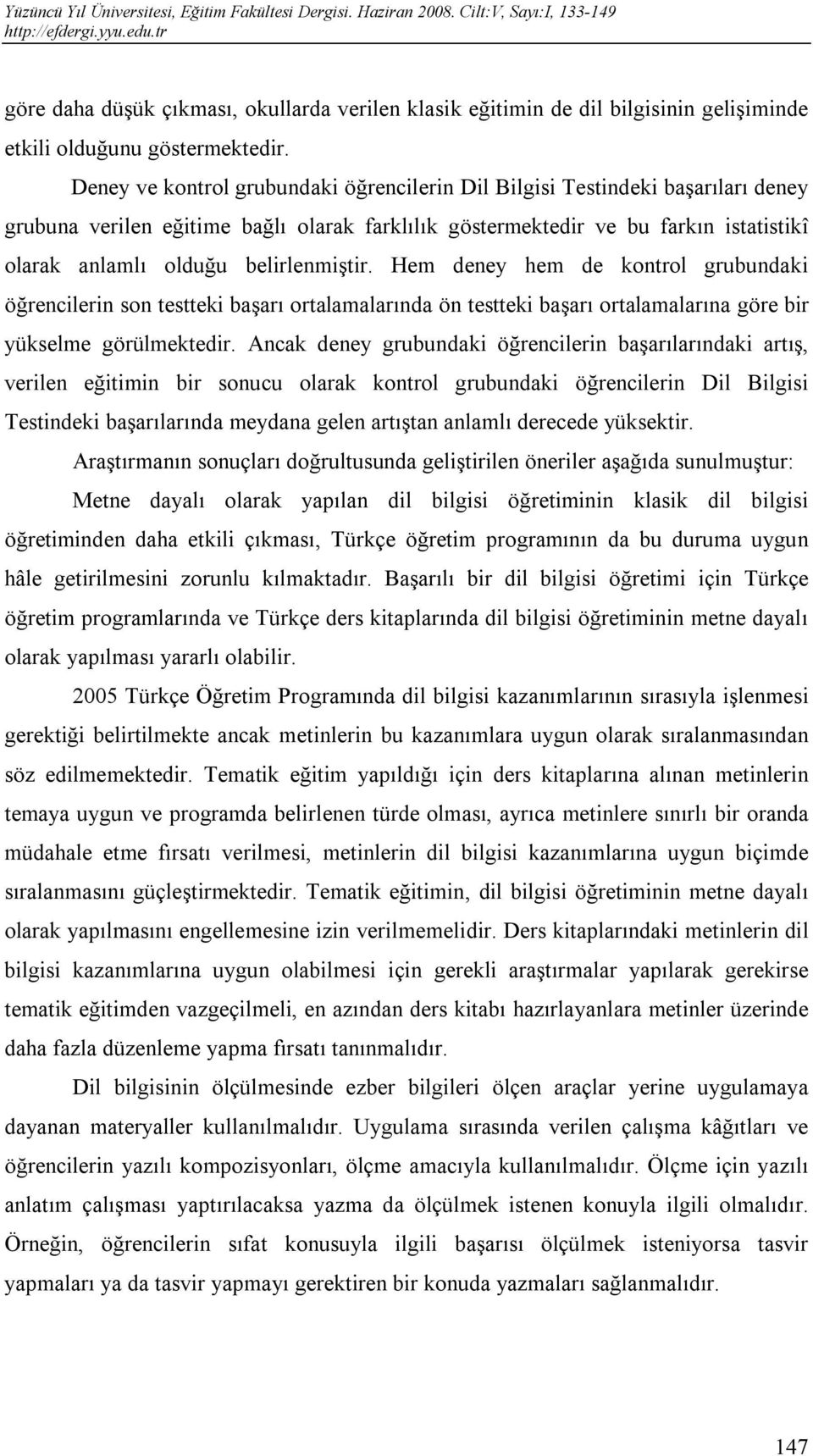 belirlenmiştir. Hem deney hem de kontrol grubundaki öğrencilerin son testteki başarı ortalamalarında ön testteki başarı ortalamalarına göre bir yükselme görülmektedir.