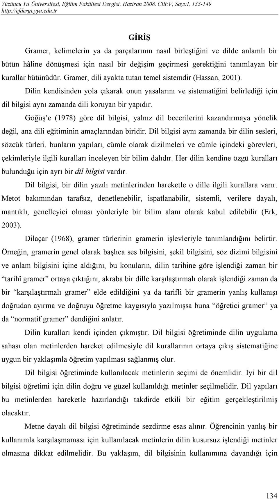 Göğüş e (1978) göre dil bilgisi, yalnız dil becerilerini kazandırmaya yönelik değil, ana dili eğitiminin amaçlarından biridir.