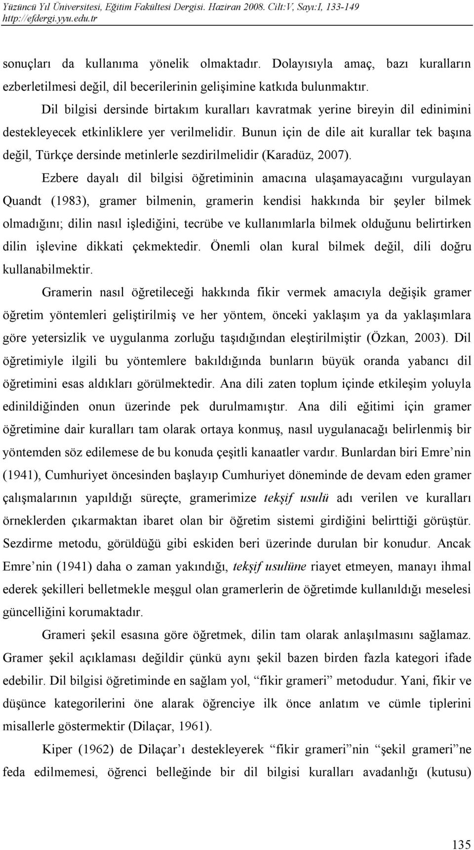 Bunun için de dile ait kurallar tek başına değil, Türkçe dersinde metinlerle sezdirilmelidir (Karadüz, 2007).