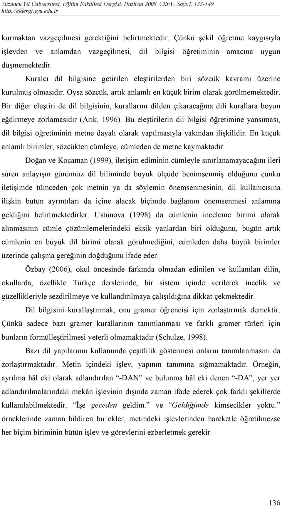 Bir diğer eleştiri de dil bilgisinin, kurallarını dilden çıkaracağına dili kurallara boyun eğdirmeye zorlamasıdır (Arık, 1996).