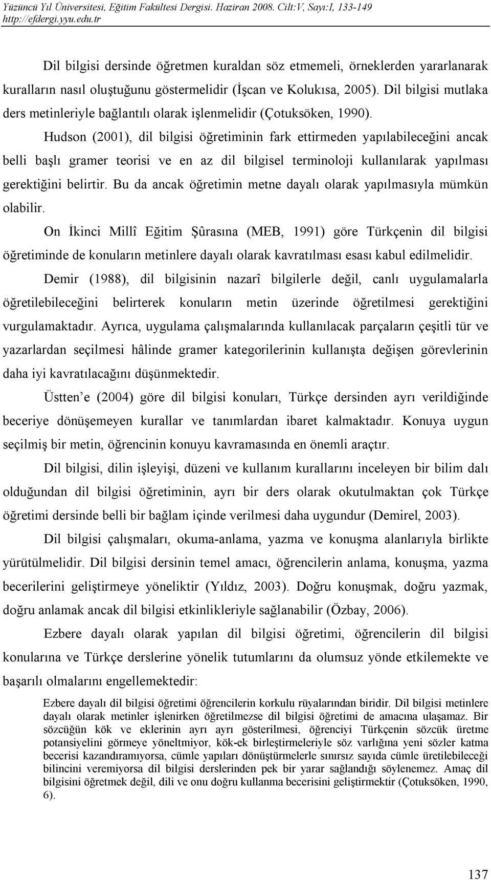 Hudson (2001), dil bilgisi öğretiminin fark ettirmeden yapılabileceğini ancak belli başlı gramer teorisi ve en az dil bilgisel terminoloji kullanılarak yapılması gerektiğini belirtir.