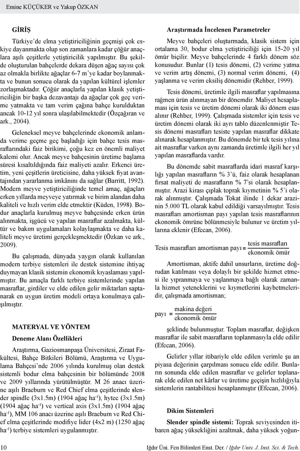 Çöğür anaçlarla yapılan klasik yetiştiriciliğin bir başka dezavantajı da ağaçlar çok geç verime yatmakta ve tam verim çağına bahçe kurulduktan ancak 10-12 yıl sonra ulaşılabilmektedir (Özçağıran ve