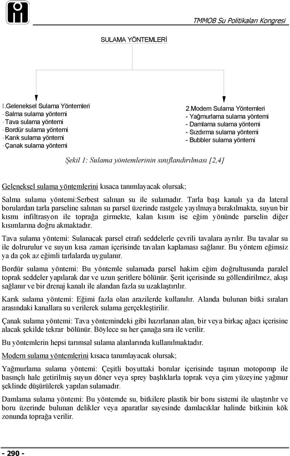 sulama yöntemlerini kısaca tanımlayacak olursak; Salma sulama yöntemi:serbest salınan su ile sulamadır.