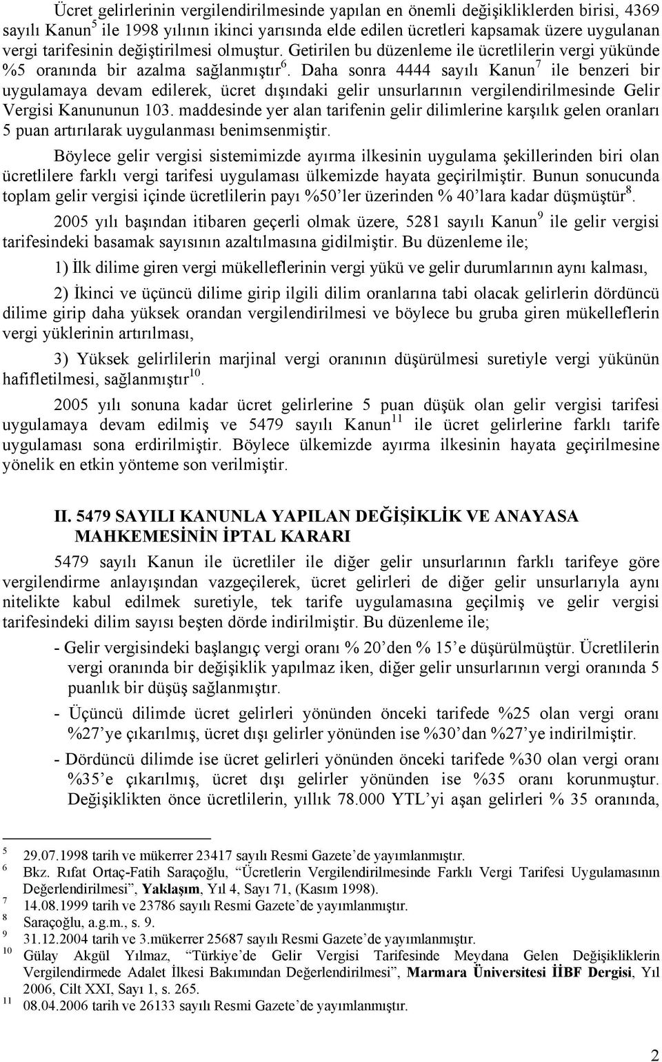 Daha sonra 4444 sayılı Kanun 7 ile benzeri bir uygulamaya devam edilerek, ücret dışındaki gelir unsurlarının vergilendirilmesinde Gelir Vergisi Kanununun 103.