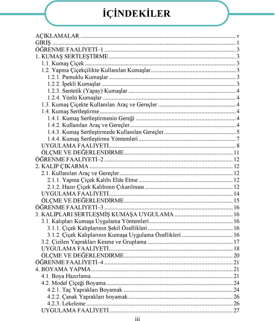 .. 5 1.4.4. KumaĢ SertleĢtirme Yöntemleri... 7 UYGULAMA FAALĠYETĠ... 8 ÖLÇME VE DEĞERLENDĠRME... 11 ÖĞRENME FAALĠYETĠ 2... 12 2. KALIP ÇIKARMA... 12 2.1. Kullanılan Araç ve Gereçler... 12 2.1.1. Yapma Çiçek Kalıbı Elde Etme.