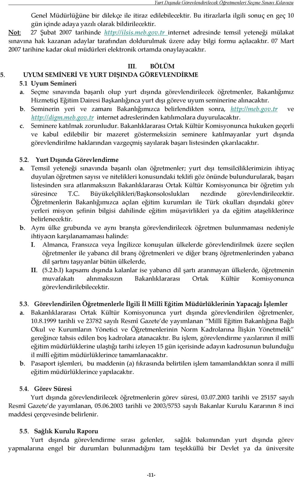 07 Mart 2007 tarihine kadar okul müdürleri elektronik ortamda onaylayacaktır. III. BÖLÜM 5. UYUM SEMİNERİ VE YURT DIŞINDA GÖREVLENDİRME 5.1 Uyum Semineri a.