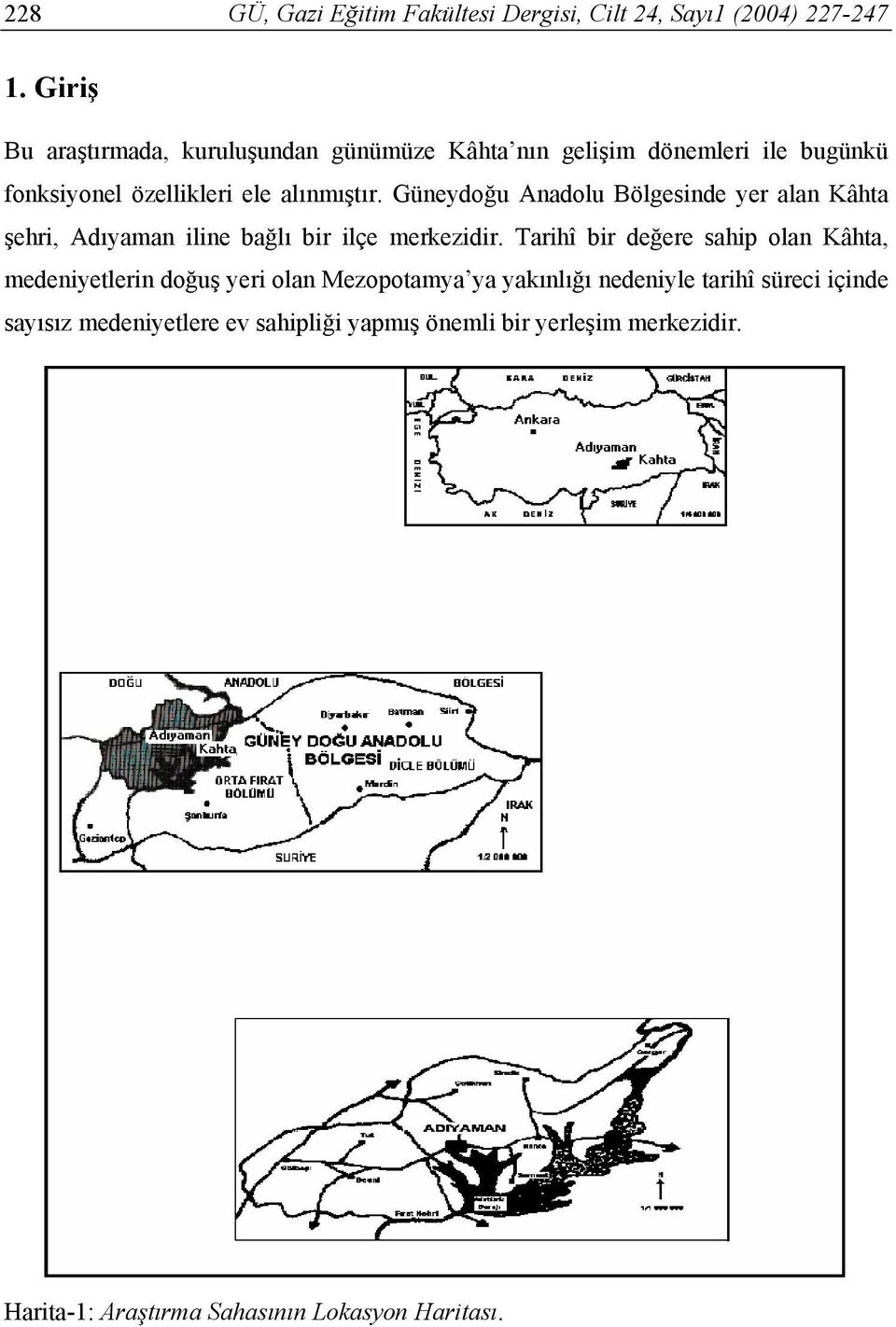 Güneydoğu Anadolu Bölgesinde yer alan Kâhta şehri, Adıyaman iline bağlı bir ilçe merkezidir.