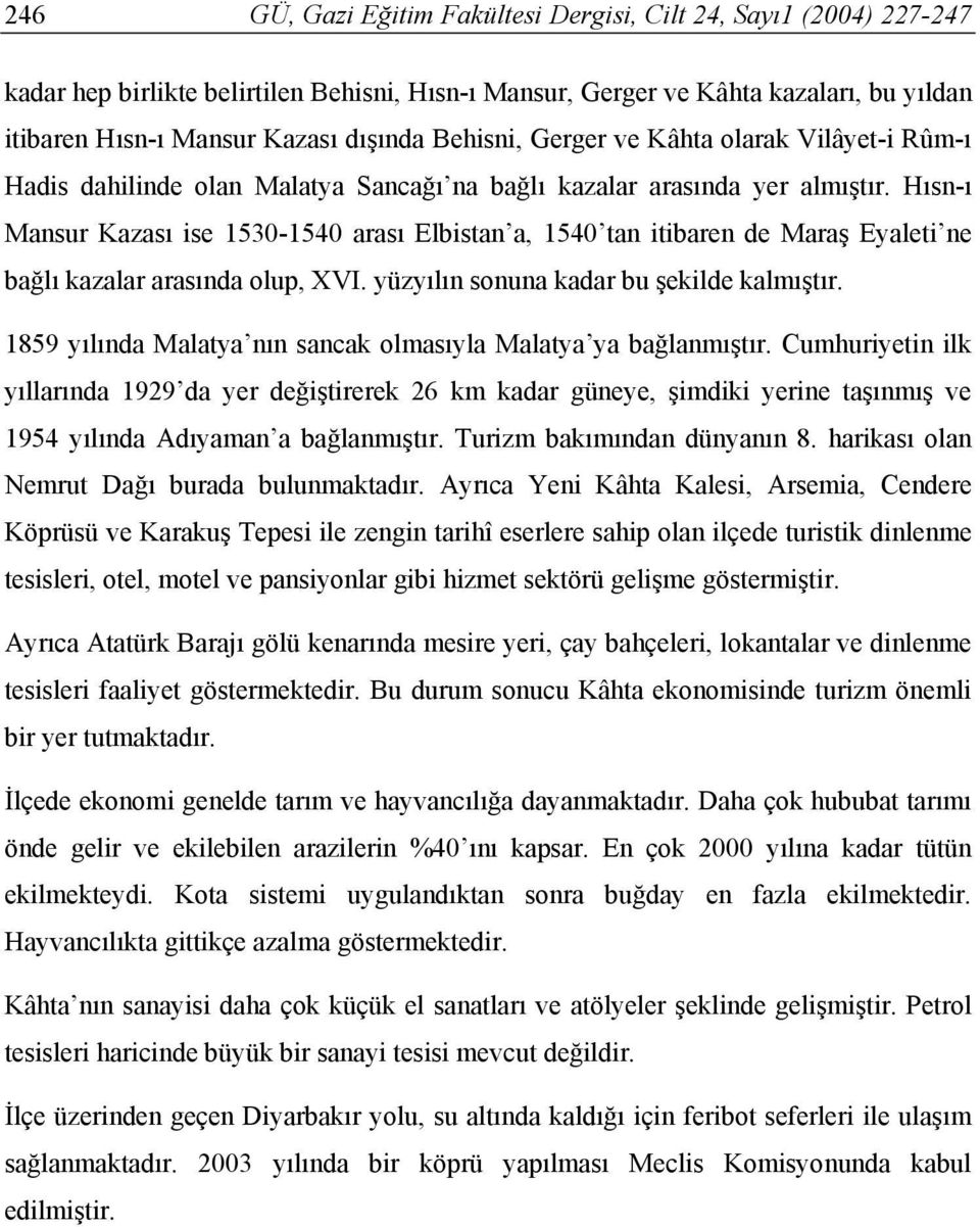 Hısn-ı Mansur Kazası ise 1530-1540 arası Elbistan a, 1540 tan itibaren de Maraş Eyaleti ne bağlı kazalar arasında olup, XVI. yüzyılın sonuna kadar bu şekilde kalmıştır.