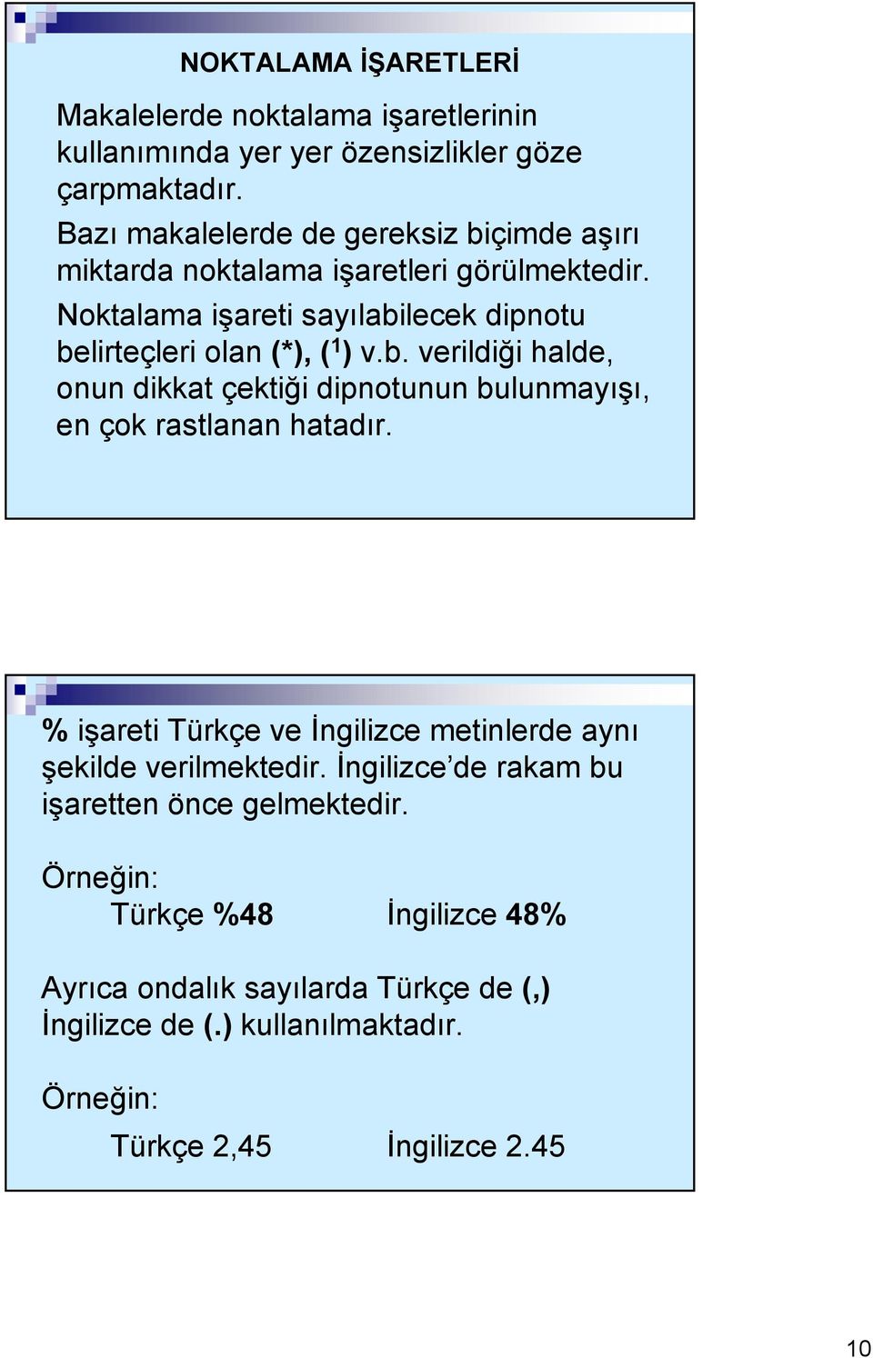 Noktalama işareti sayılabilecek dipnotu belirteçleri olan (*), ( 1 ) v.b. verildiği halde, onun dikkat çektiği dipnotunun bulunmayışı, en çok rastlanan hatadır.