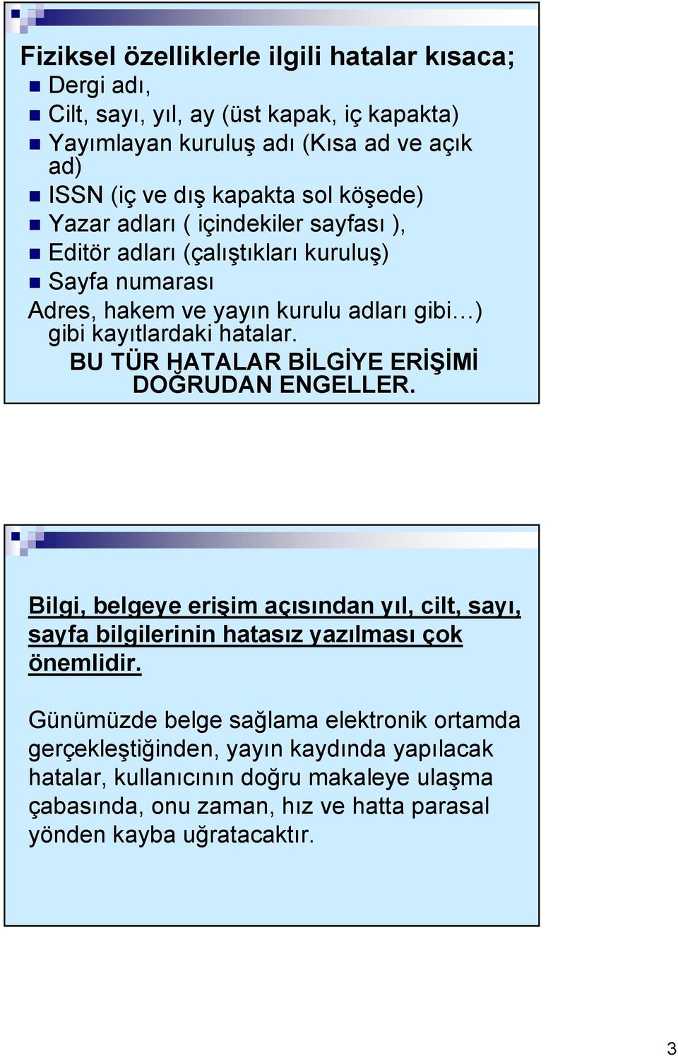 BU TÜR HATALAR BİLGİYE ERİŞİMİ DOĞRUDAN ENGELLER. Bilgi, belgeye erişim açısından yıl, cilt, sayı, sayfa bilgilerinin hatasız yazılması çok önemlidir.