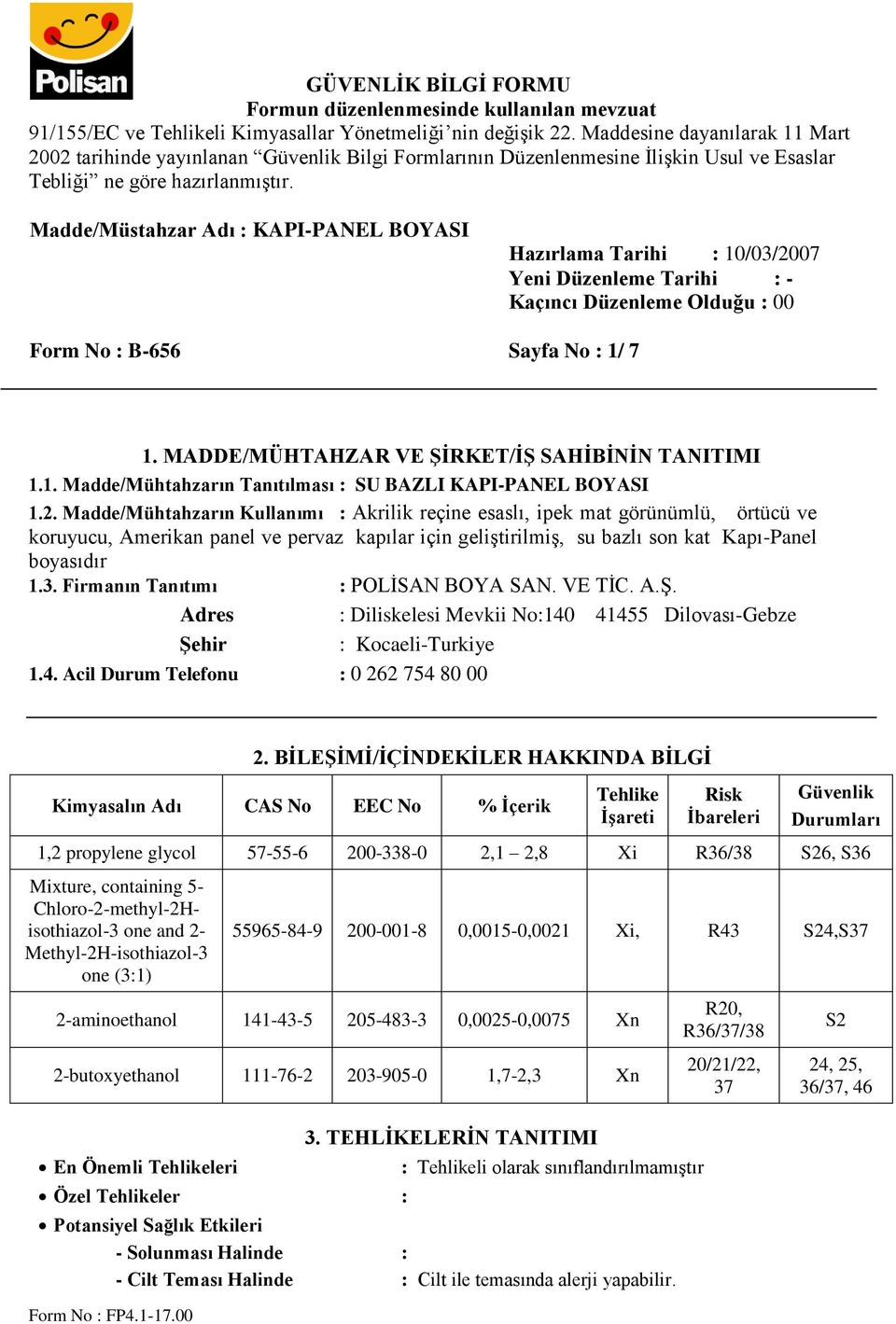 Firmanın Tanıtımı : POLİSAN BOYA SAN. VE TİC. A.Ş. Adres : Diliskelesi Mevkii No:140 41455 Dilovası-Gebze Şehir : Kocaeli-Turkiye 1.4. Acil Durum Telefonu : 0 262 754 80 00 2.