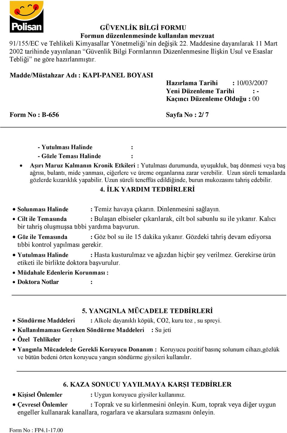 İLK YARDIM TEDBİRLERİ Solunması Halinde : Temiz havaya çıkarın. Dinlenmesini sağlayın. Cilt ile Temasında : Bulaşan elbiseler çıkarılarak, cilt bol sabunlu su ile yıkanır.