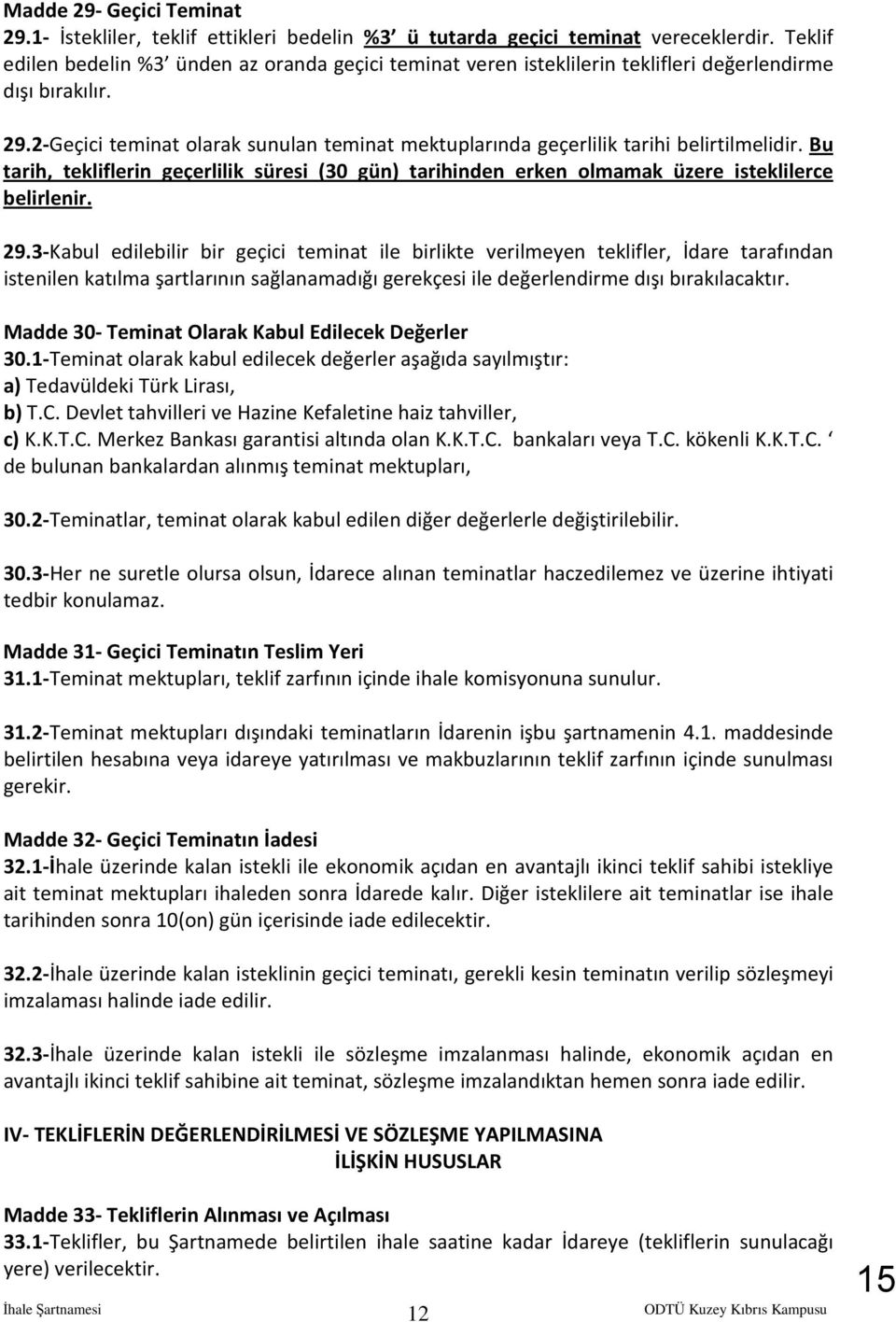 2-Geçici teminat olarak sunulan teminat mektuplarında geçerlilik tarihi belirtilmelidir. Bu tarih, tekliflerin geçerlilik süresi (30 gün) tarihinden erken olmamak üzere isteklilerce belirlenir. 29.