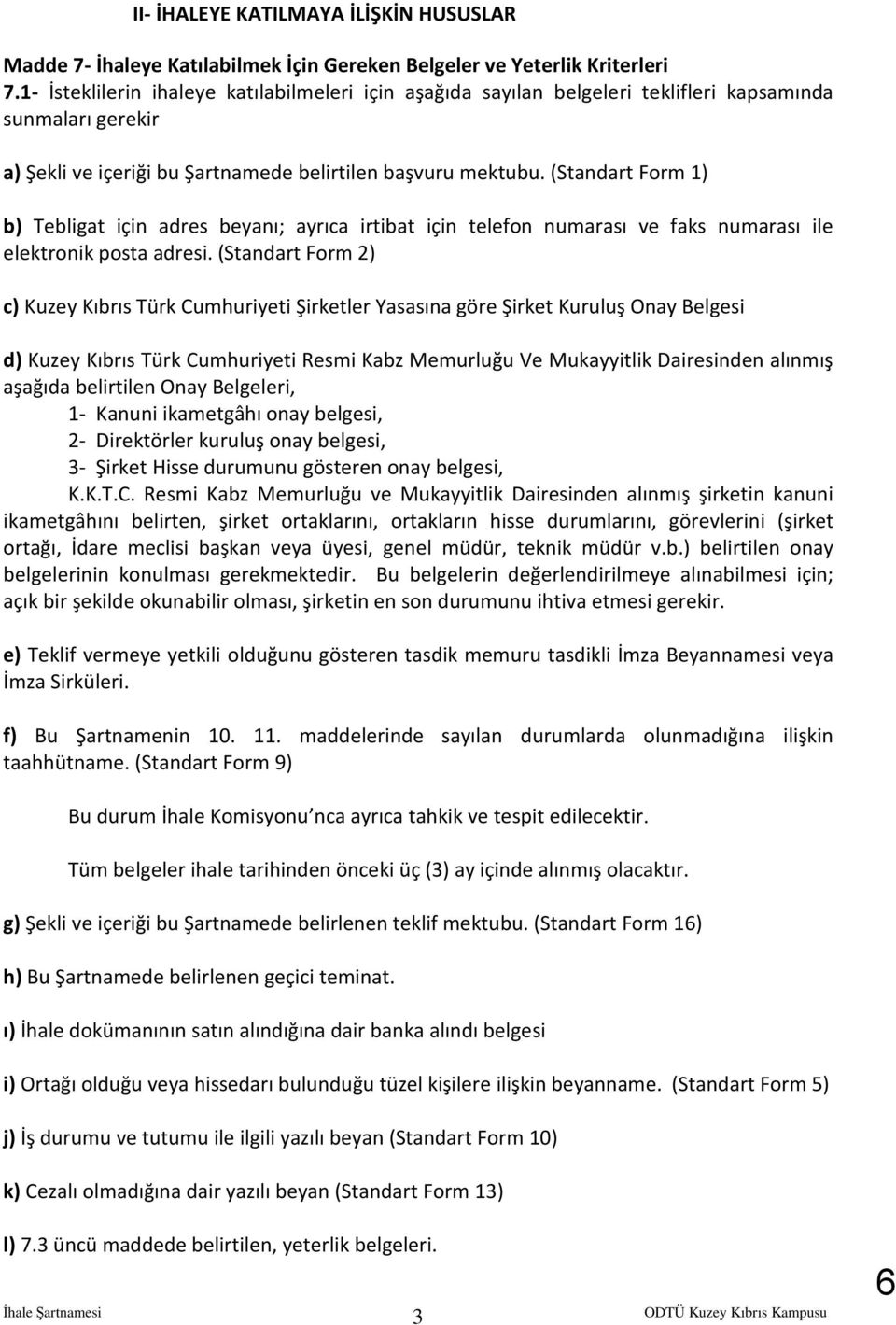 (Standart Form 1) b) Tebligat için adres beyanı; ayrıca irtibat için telefon numarası ve faks numarası ile elektronik posta adresi.