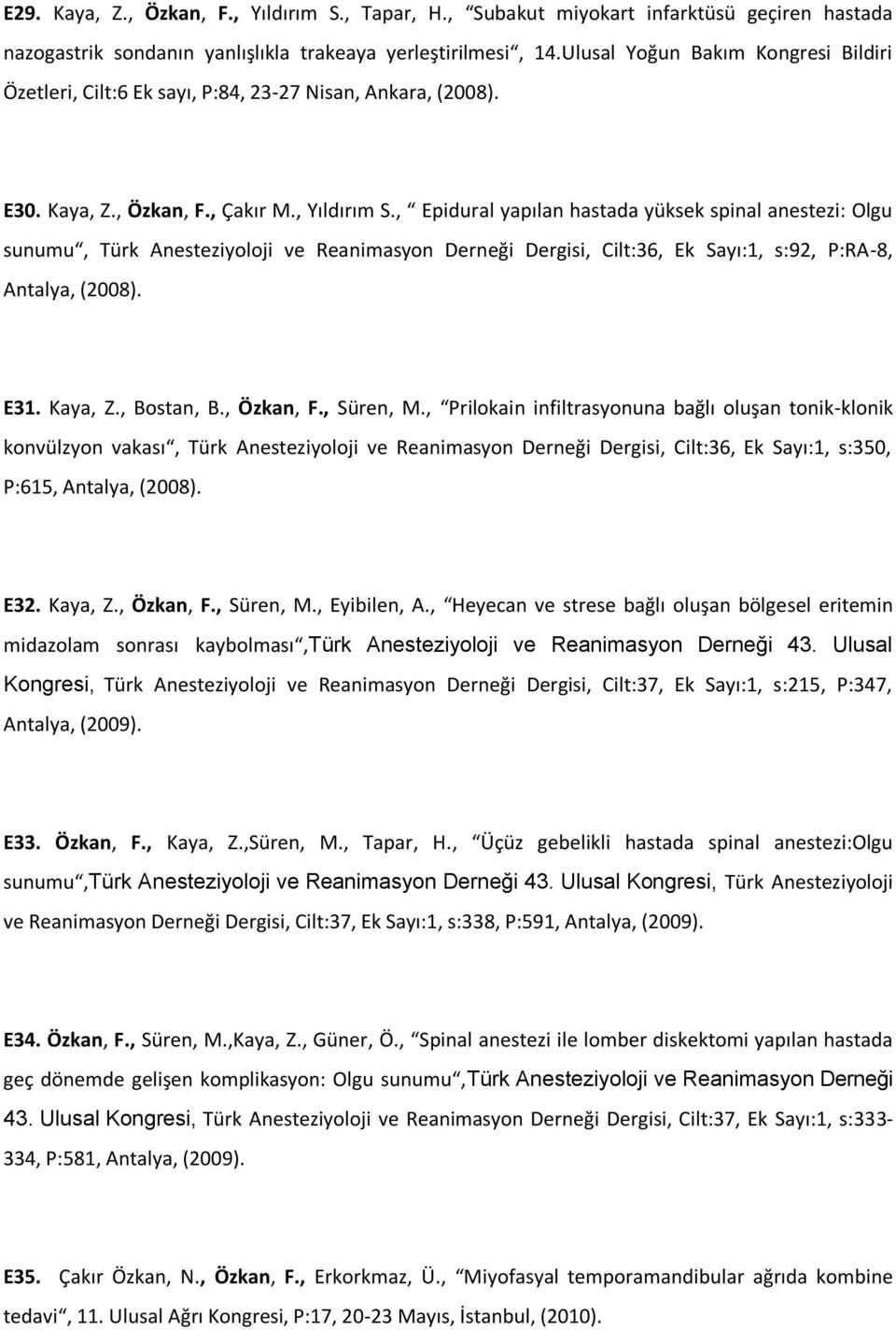 , Epidural yapılan hastada yüksek spinal anestezi: Olgu sunumu, Türk Anesteziyoloji ve Reanimasyon Derneği Dergisi, Cilt:36, Ek Sayı:1, s:92, P:RA-8, Antalya, (2008). E31. Kaya, Z., Bostan, B.