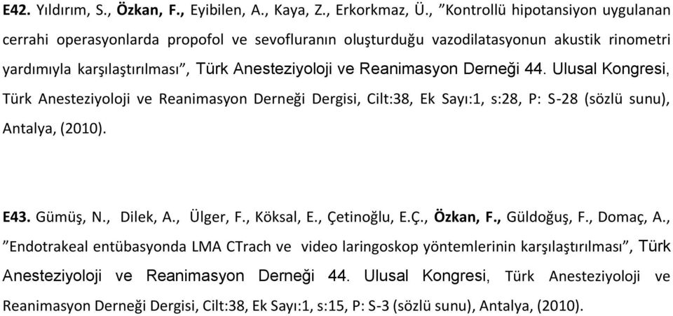 Derneği 44. Ulusal Kongresi, Türk Anesteziyoloji ve Reanimasyon Derneği Dergisi, Cilt:38, Ek Sayı:1, s:28, P: S-28 (sözlü sunu), Antalya, (2010). E43. Gümüş, N., Dilek, A., Ülger, F., Köksal, E.