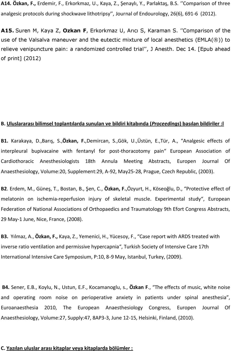 Comparison of the use of the Valsalva maneuver and the eutectic mixture of local anesthetics (EMLA( )) to relieve venipuncture pain: a randomized controlled trial, J Anesth. Dec 14.