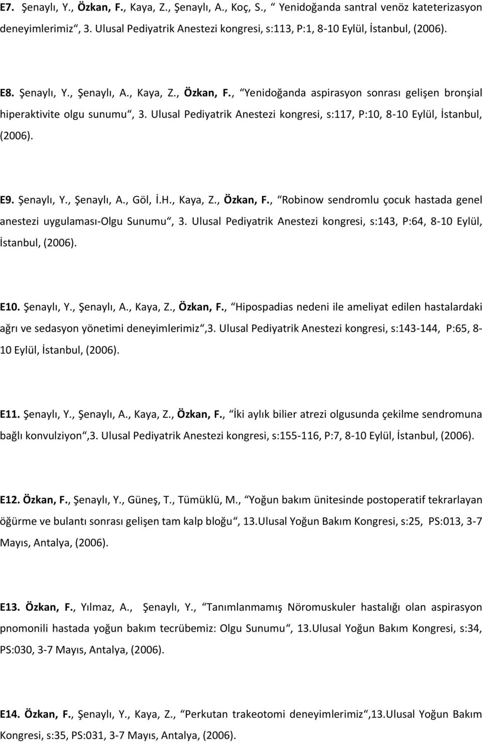 Ulusal Pediyatrik Anestezi kongresi, s:117, P:10, 8-10 Eylül, İstanbul, (2006). E9. Şenaylı, Y., Şenaylı, A., Göl, İ.H., Kaya, Z., Özkan, F.