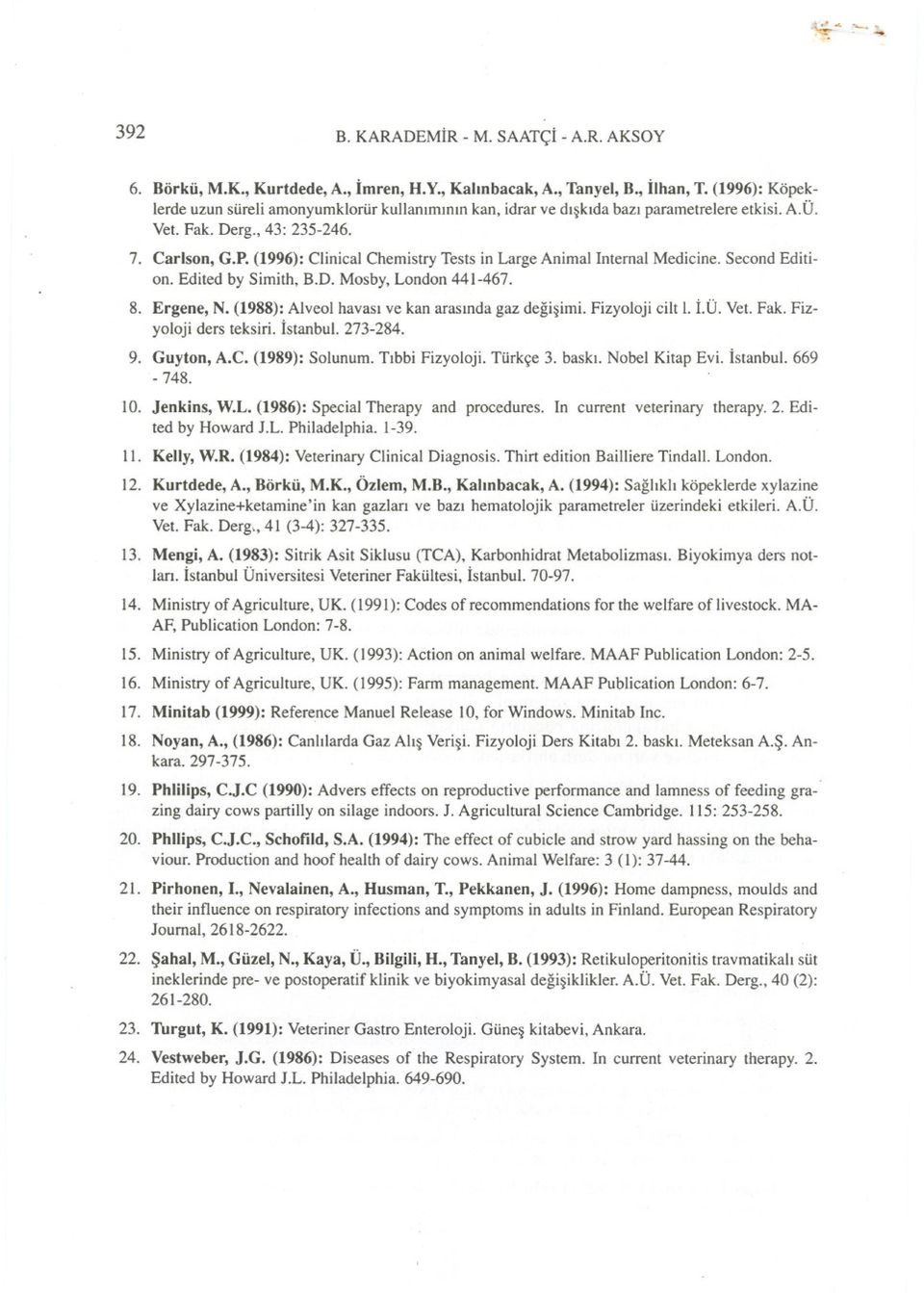 (1996): Clinical Chemistry Tests in Large Animal Internal Medicine. Second Edition. Edited by Simith, B.D. Mosby, London 441-467. 8. Ergene, N. (1988): Alveol havasi ve kan arasinda gaz degisimi.