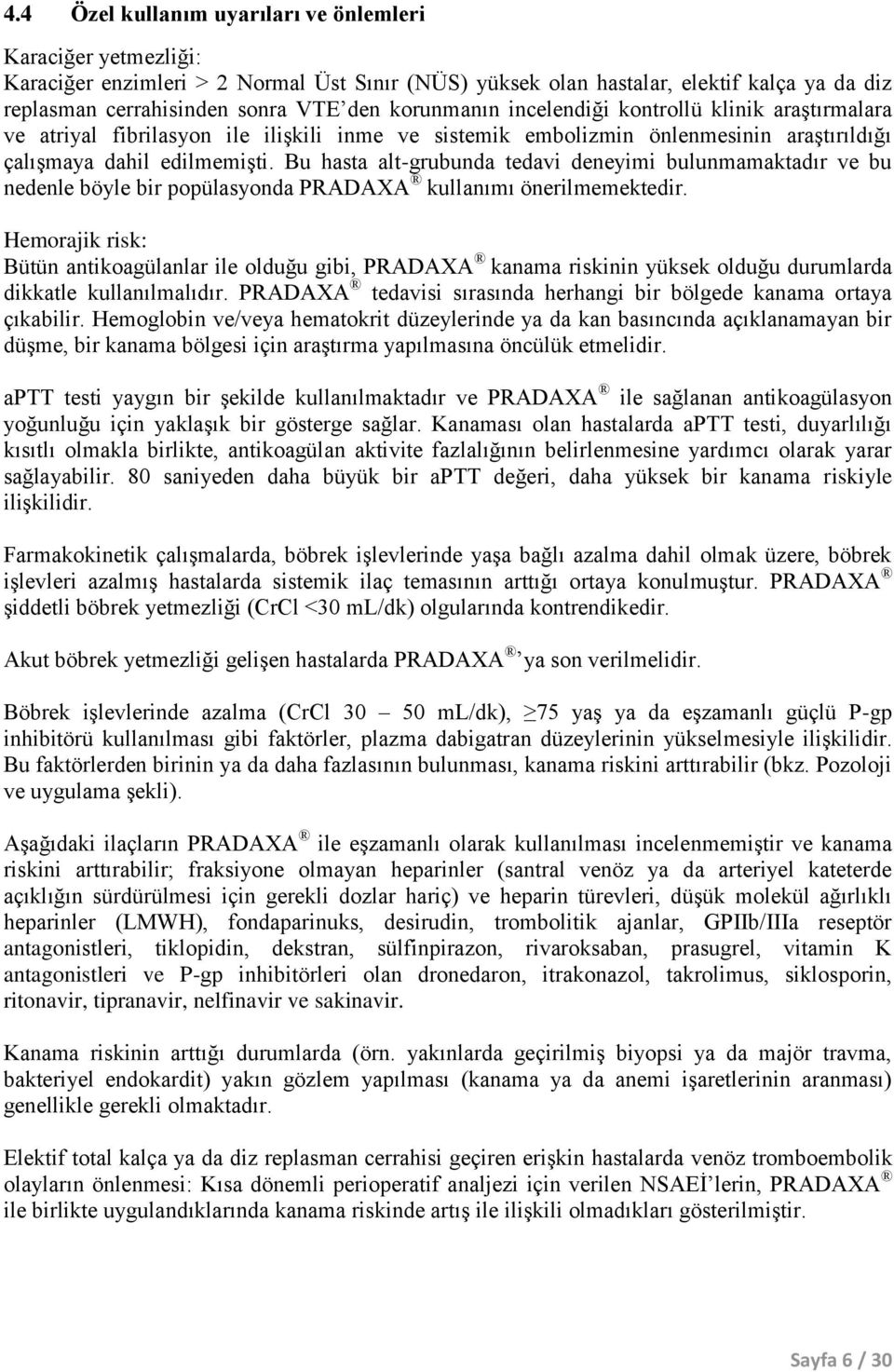 Bu hasta alt-grubunda tedavi deneyimi bulunmamaktadır ve bu nedenle böyle bir popülasyonda PRADAXA kullanımı önerilmemektedir.