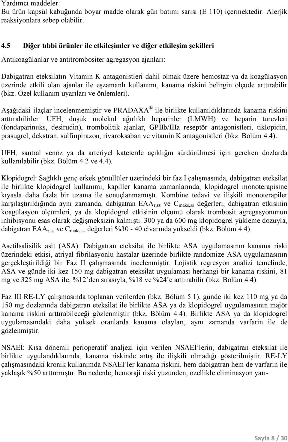 ya da koagülasyon üzerinde etkili olan ajanlar ile eşzamanlı kullanımı, kanama riskini belirgin ölçüde arttırabilir (bkz. Özel kullanım uyarıları ve önlemleri).