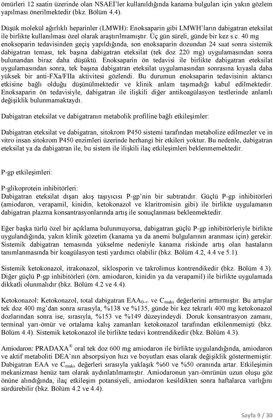 40 mg enoksoparin tedavisinden geçiş yapıldığında, son enoksaparin dozundan 24 saat sonra sistemik dabigatran teması, tek başına dabigatran eteksilat (tek doz 220 mg) uygulamasından sonra bulunandan