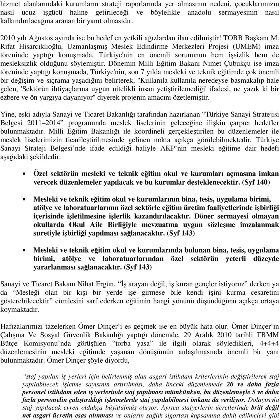 Rifat Hisarcıklıoğlu, Uzmanlaşmış Meslek Edindirme Merkezleri Projesi (UMEM) imza töreninde yaptığı konuşmada, Türkiye'nin en önemli sorununun hem işsizlik hem de mesleksizlik olduğunu söylemiştir.