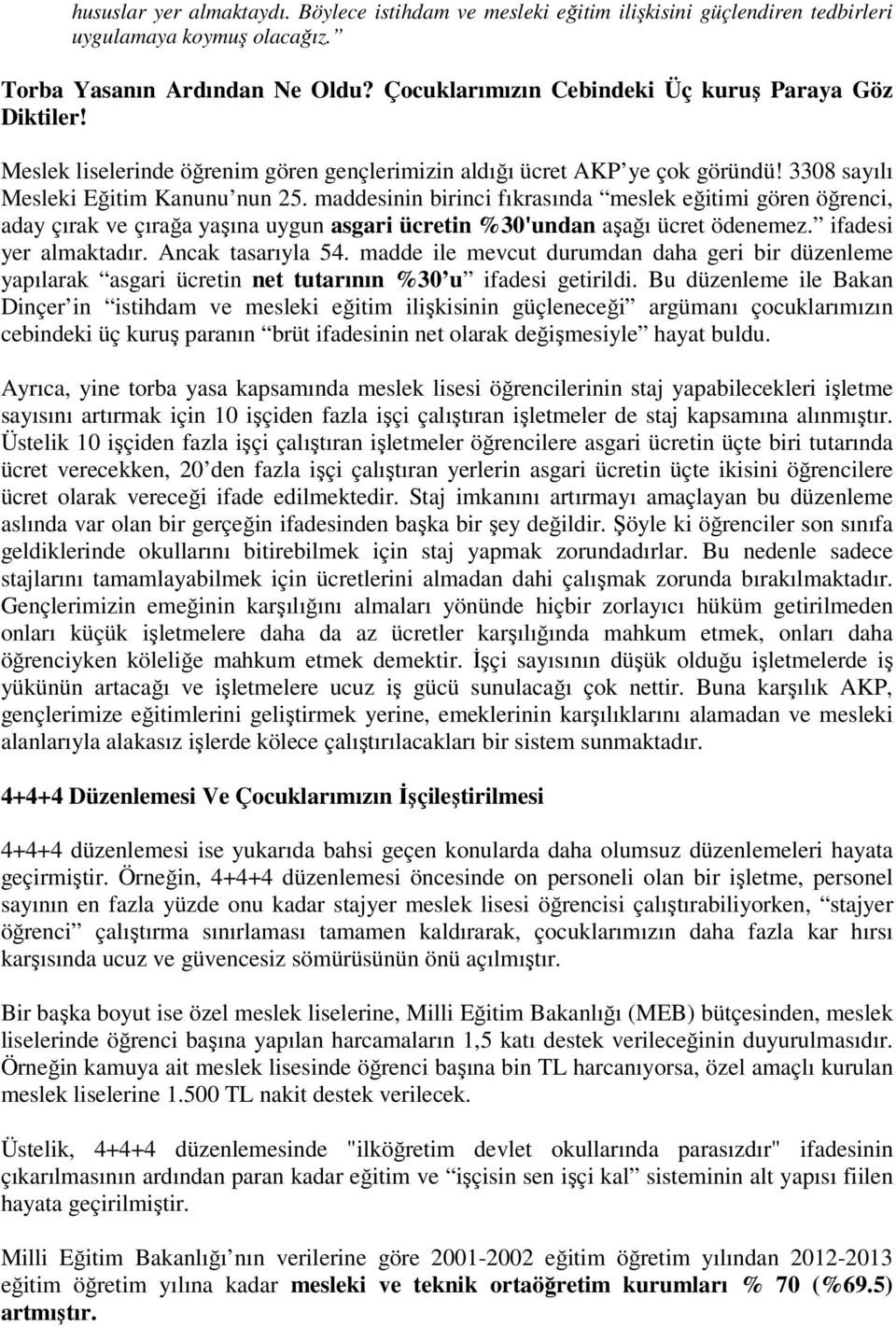 maddesinin birinci fıkrasında meslek eğitimi gören öğrenci, aday çırak ve çırağa yaşına uygun asgari ücretin %30'undan aşağı ücret ödenemez. ifadesi yer almaktadır. Ancak tasarıyla 54.