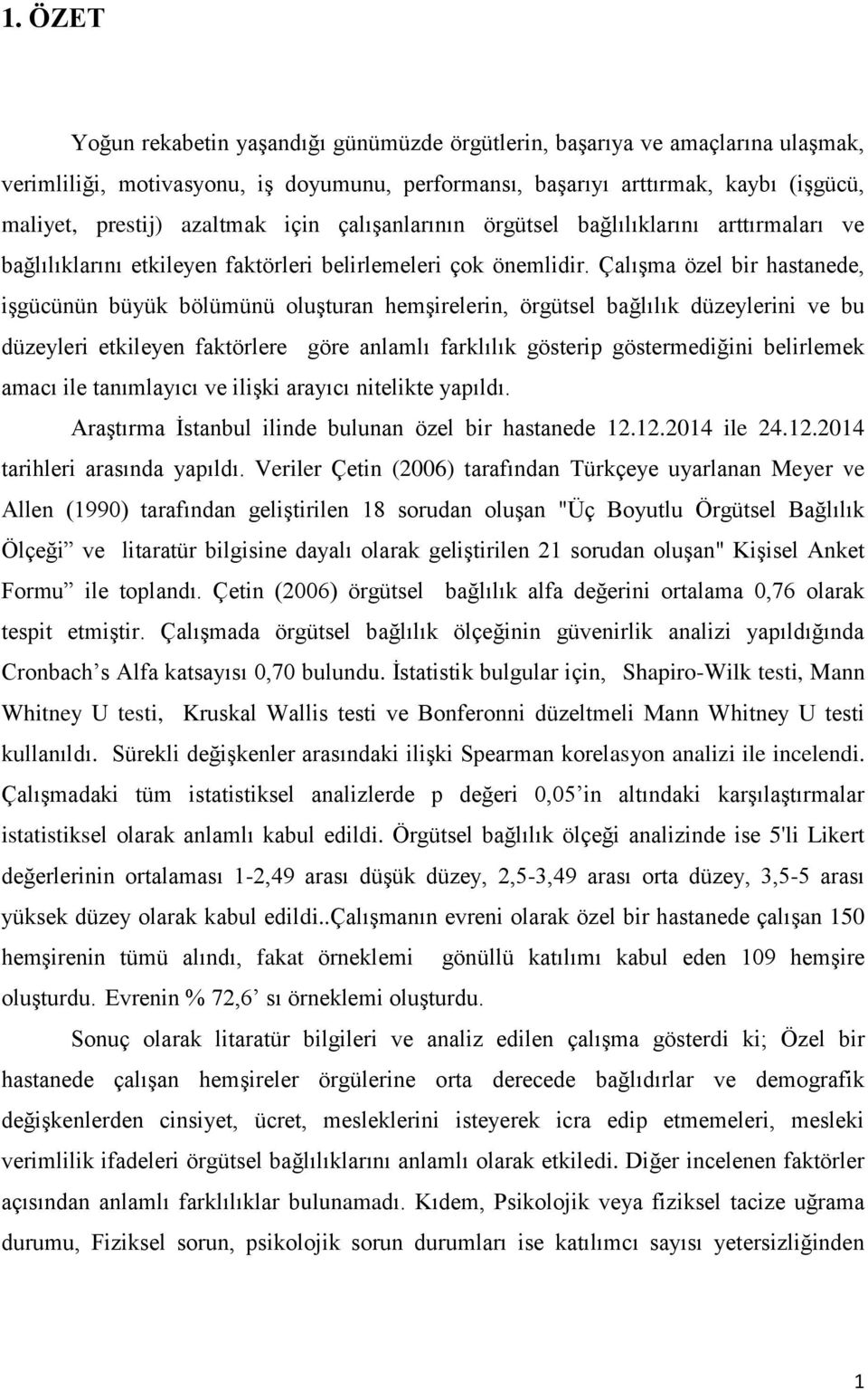 ÇalıĢma özel bir hastanede, iģgücünün büyük bölümünü oluģturan hemģirelerin, örgütsel bağlılık düzeylerini ve bu düzeyleri etkileyen faktörlere göre anlamlı farklılık gösterip göstermediğini