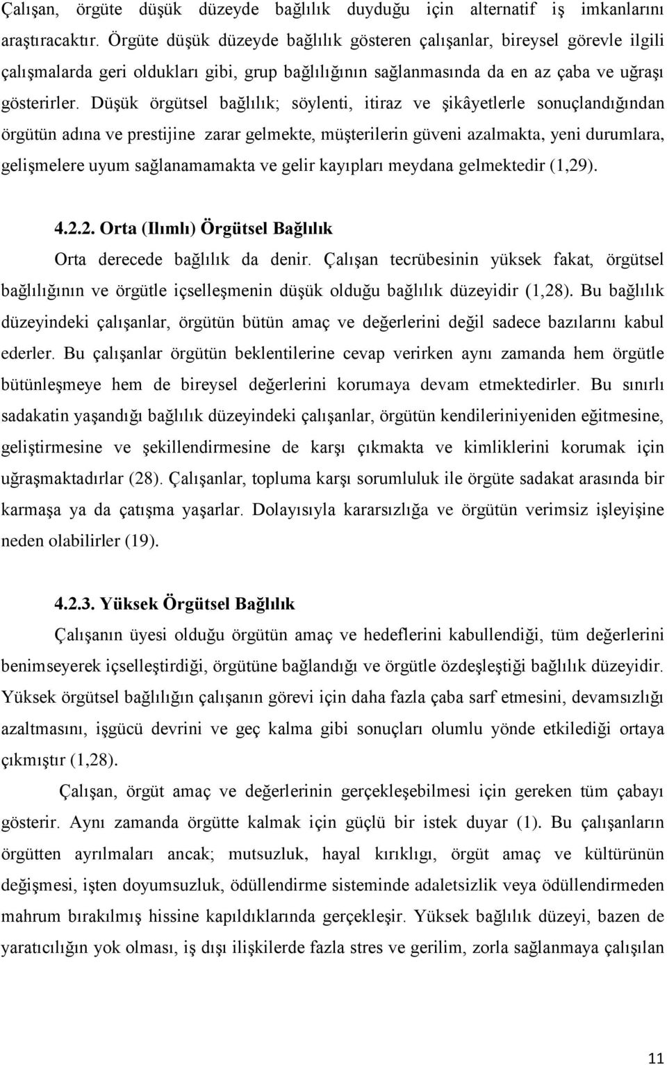 DüĢük örgütsel bağlılık; söylenti, itiraz ve Ģikâyetlerle sonuçlandığından örgütün adına ve prestijine zarar gelmekte, müģterilerin güveni azalmakta, yeni durumlara, geliģmelere uyum sağlanamamakta