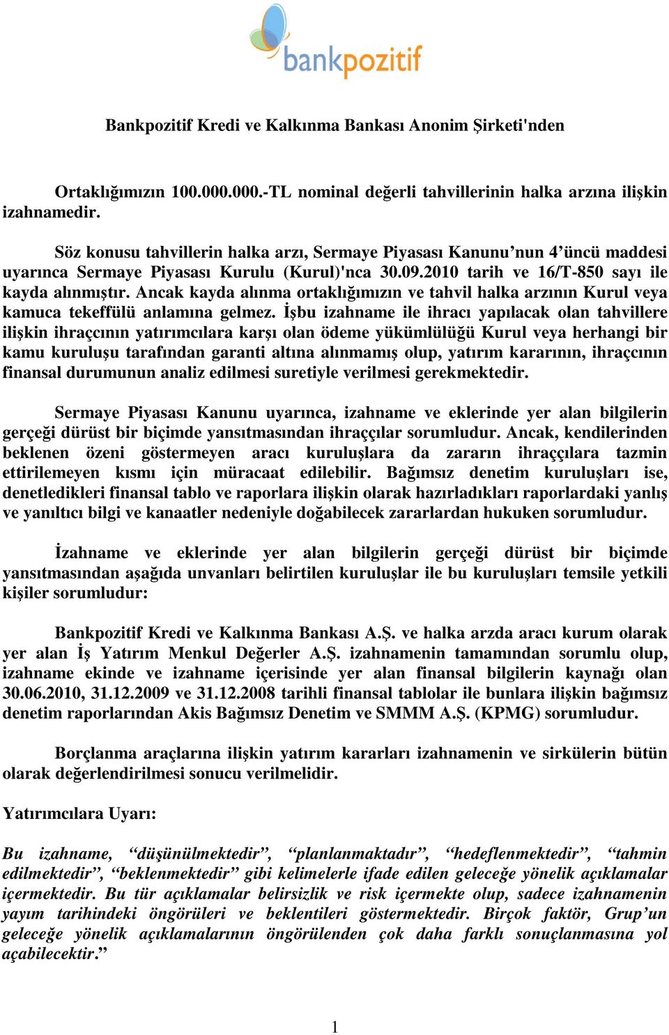 Ancak kayda alınma ortaklıımızın ve tahvil halka arzının Kurul veya kamuca tekeffülü anlamına gelmez.