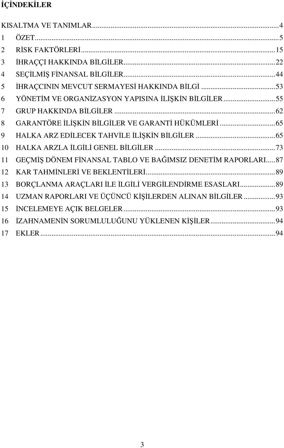 .. 65 10 HALKA ARZLA LGL GENEL BLGLER... 73 11 GEÇM DÖNEM FNANSAL TABLO VE BAIMSIZ DENETM RAPORLARI... 87 12 KAR TAHMNLER VE BEKLENTLER.