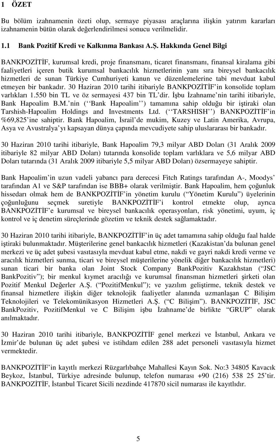 . Hakkında Genel Bilgi BANKPOZTF, kurumsal kredi, proje finansmanı, ticaret finansmanı, finansal kiralama gibi faaliyetleri içeren butik kurumsal bankacılık hizmetlerinin yanı sıra bireysel