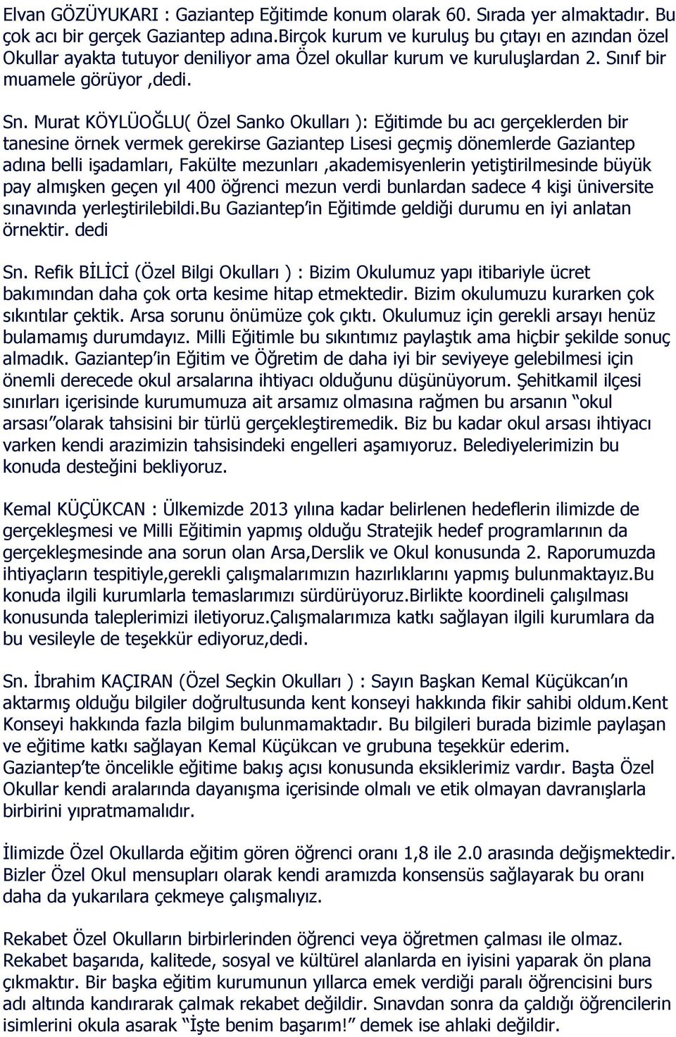 Murat KÖYLÜOĞLU( Özel Sanko Okulları ): Eğitimde bu acı gerçeklerden bir tanesine örnek vermek gerekirse Gaziantep Lisesi geçmiş dönemlerde Gaziantep adına belli işadamları, Fakülte