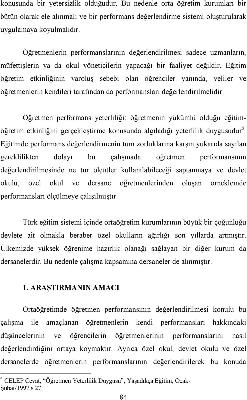 Eğitim öğretim etkinliğinin varoluş sebebi olan öğrenciler yanında, veliler ve öğretmenlerin kendileri tarafından da performansları değerlendirilmelidir.