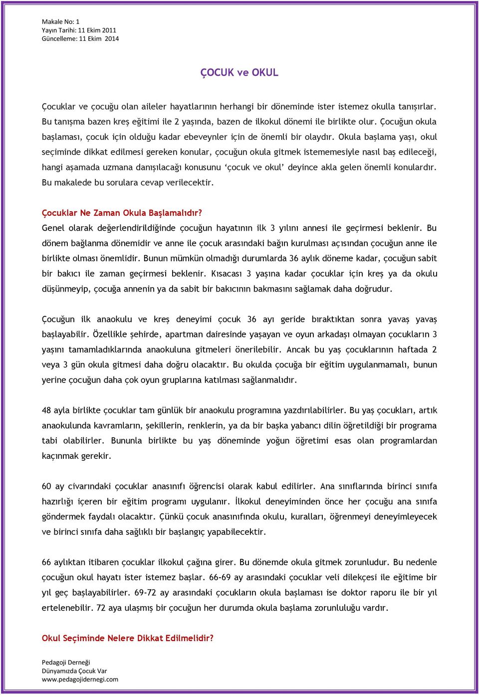 Okula başlama yaşı, okul seçiminde dikkat edilmesi gereken konular, çocuğun okula gitmek istememesiyle nasıl baş edileceği, hangi aşamada uzmana danışılacağı konusunu çocuk ve okul deyince akla gelen