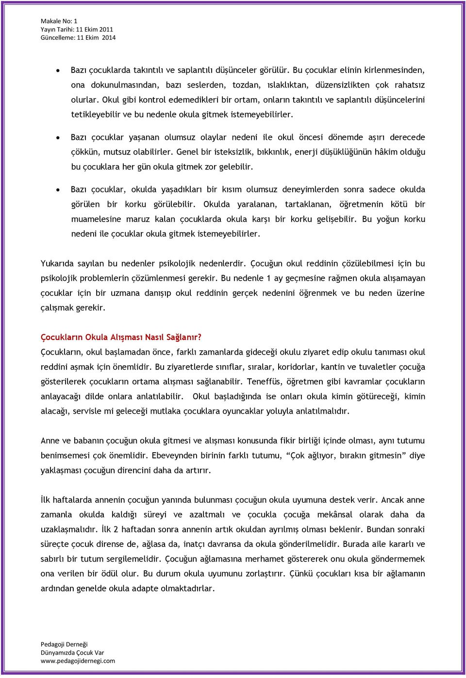 Bazı çocuklar yaşanan olumsuz olaylar nedeni ile okul öncesi dönemde aşırı derecede çökkün, mutsuz olabilirler.