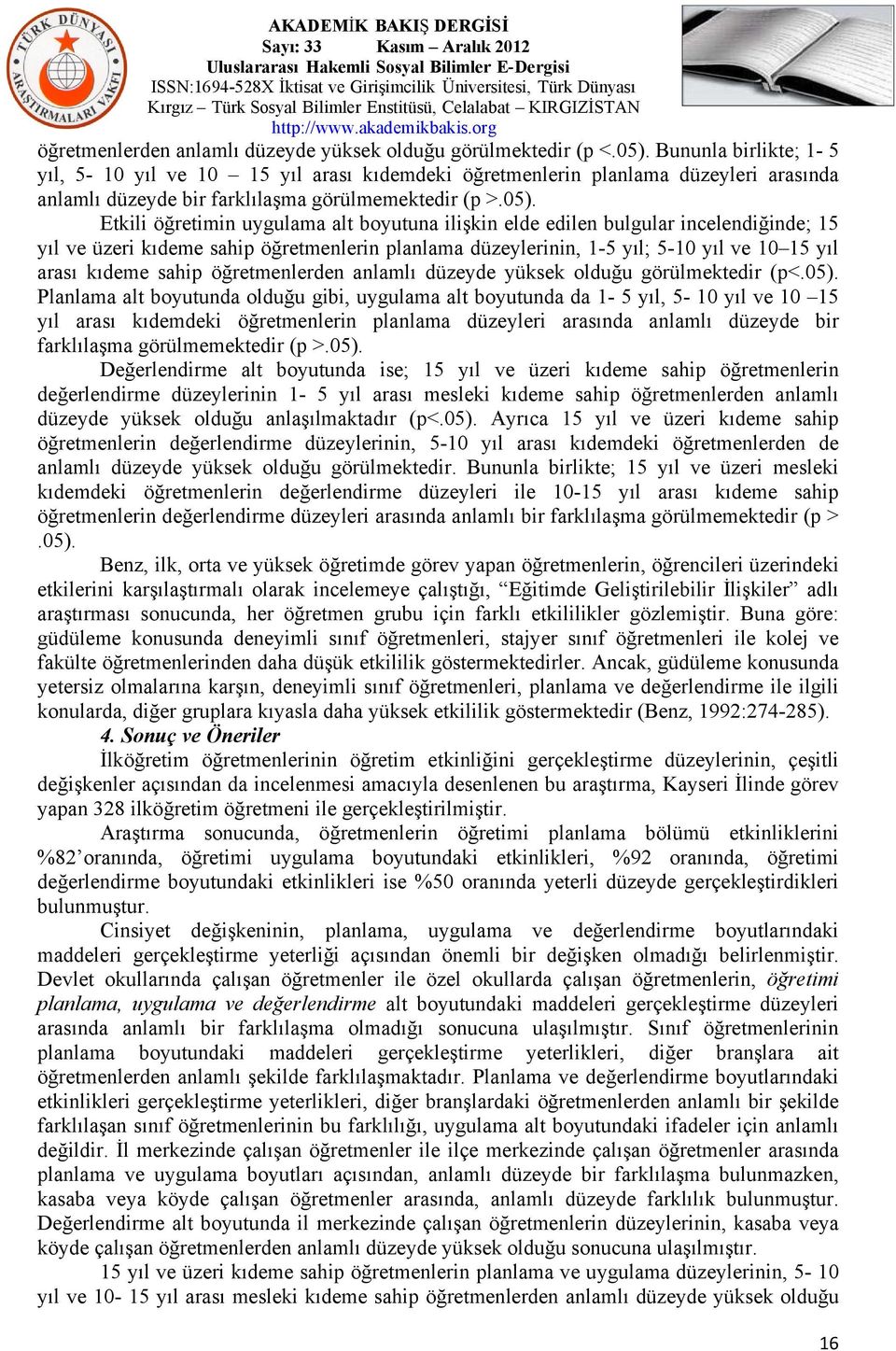 Etkili öğretimin uygulama alt boyutuna ilişkin elde edilen bulgular incelendiğinde; 15 yıl ve üzeri kıdeme sahip öğretmenlerin planlama düzeylerinin, 1-5 yıl; 5-10 yıl ve 10 15 yıl arası kıdeme sahip