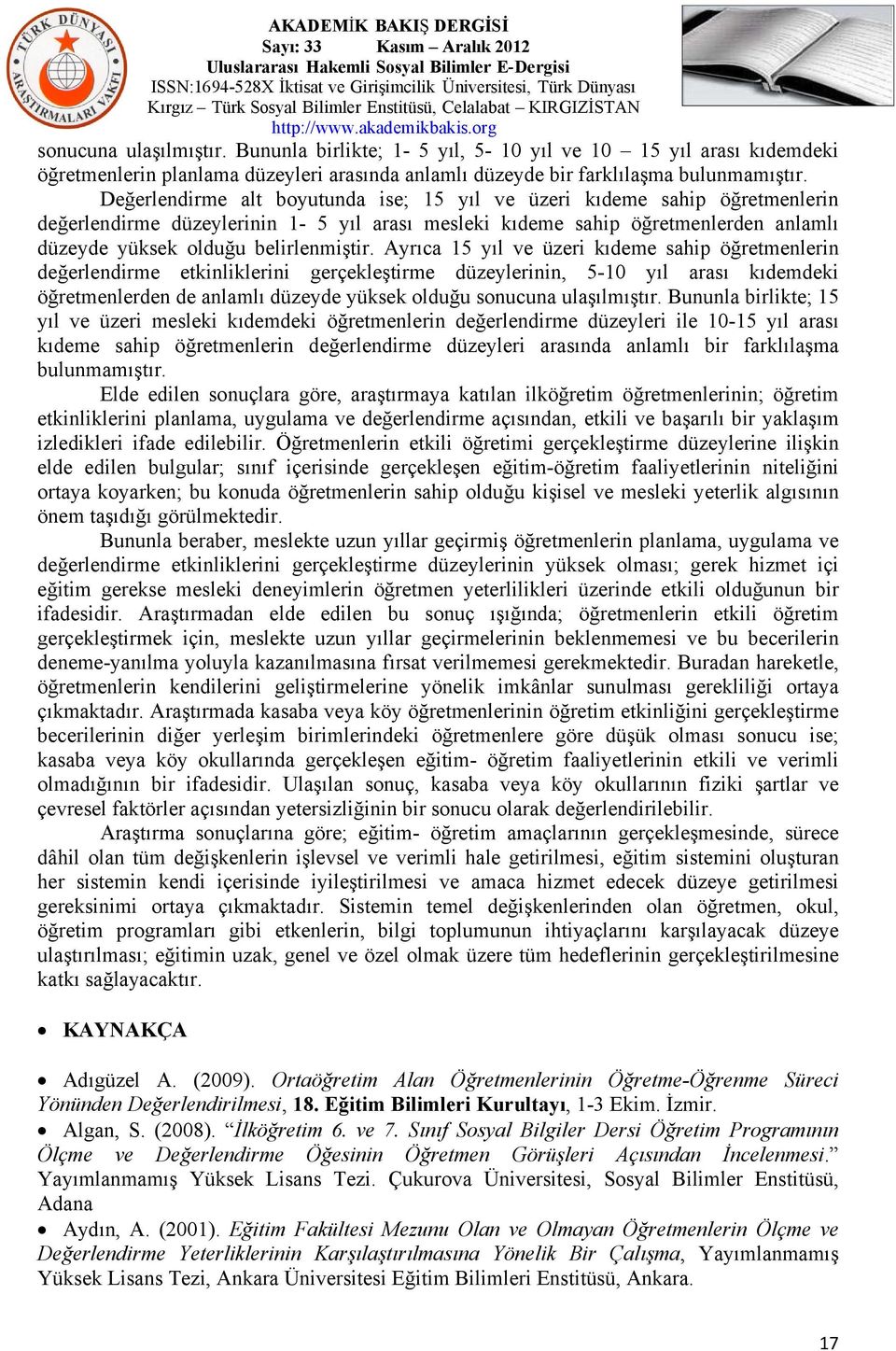 Ayrıca 15 yıl ve üzeri kıdeme sahip öğretmenlerin değerlendirme etkinliklerini gerçekleştirme düzeylerinin, 5-10 yıl arası kıdemdeki öğretmenlerden de anlamlı düzeyde yüksek olduğu sonucuna