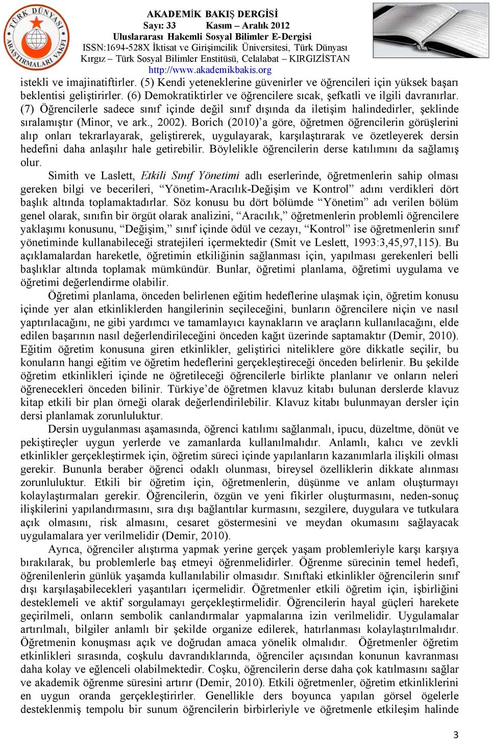 Borich (2010) a göre, öğretmen öğrencilerin görüşlerini alıp onları tekrarlayarak, geliştirerek, uygulayarak, karşılaştırarak ve özetleyerek dersin hedefini daha anlaşılır hale getirebilir.