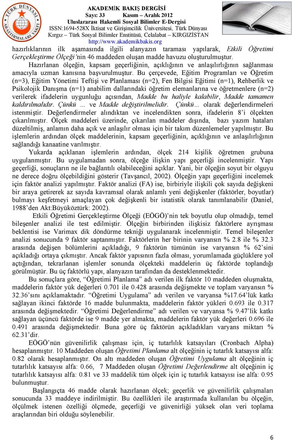 Bu çerçevede, Eğitim Programları ve Öğretim (n=3), Eğitim Yönetimi Teftişi ve Planlaması (n=2), Fen Bilgisi Eğitimi (n=1), Rehberlik ve Psikolojik Danışma (n=1) anabilim dallarındaki öğretim