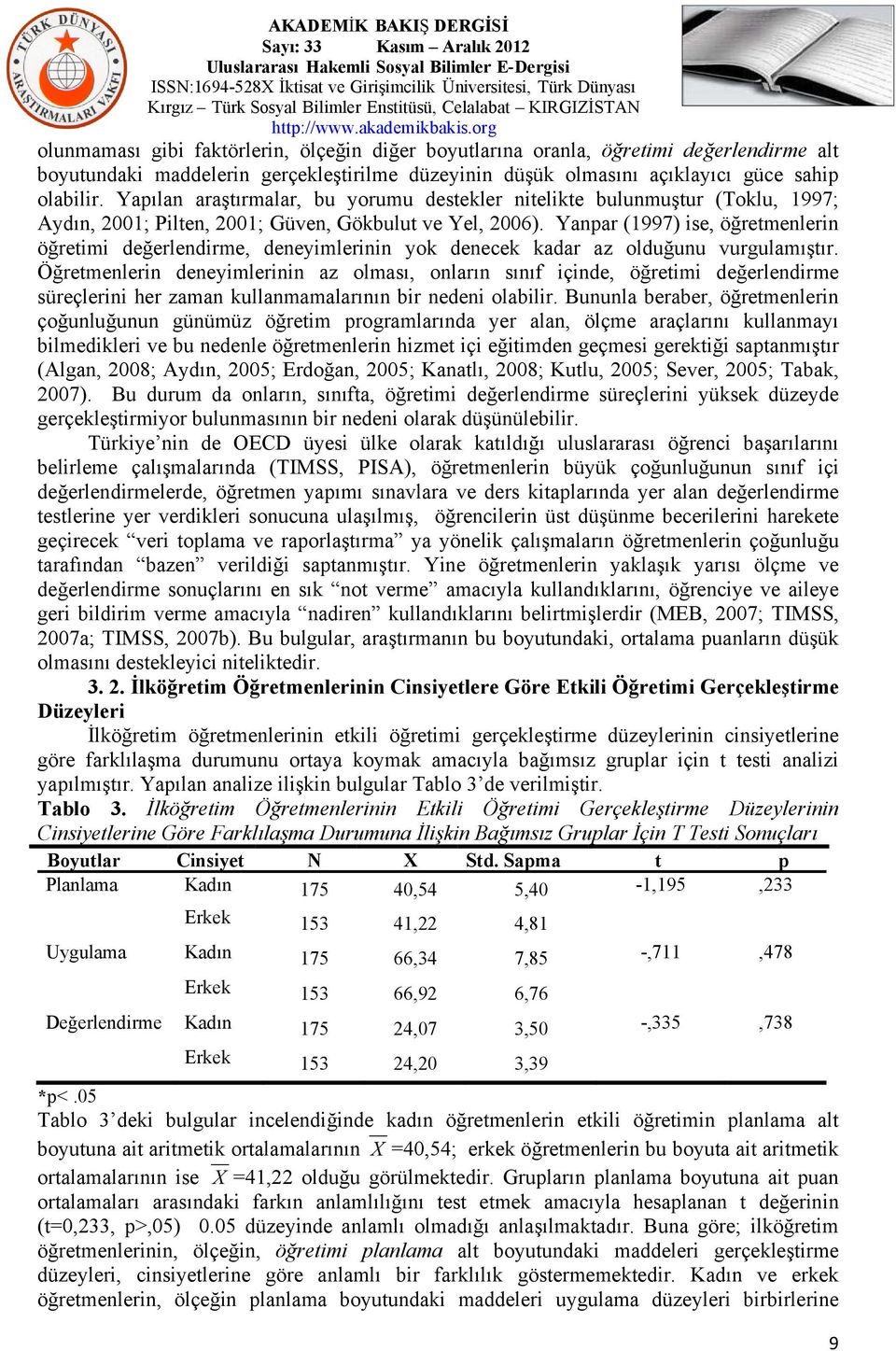 Yanpar (1997) ise, öğretmenlerin öğretimi değerlendirme, deneyimlerinin yok denecek kadar az olduğunu vurgulamıştır.