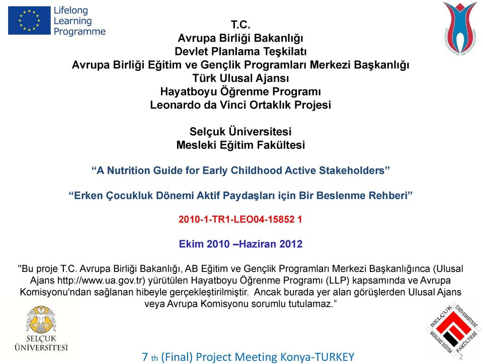 1 Ekim 2010 Haziran 2012 "Bu proje T.C. Avrupa Birliği Bakanlığı, AB Eğitim ve Gençlik Programları Merkezi Başkanlığınca (Ulusal Ajans http://www.ua.gov.