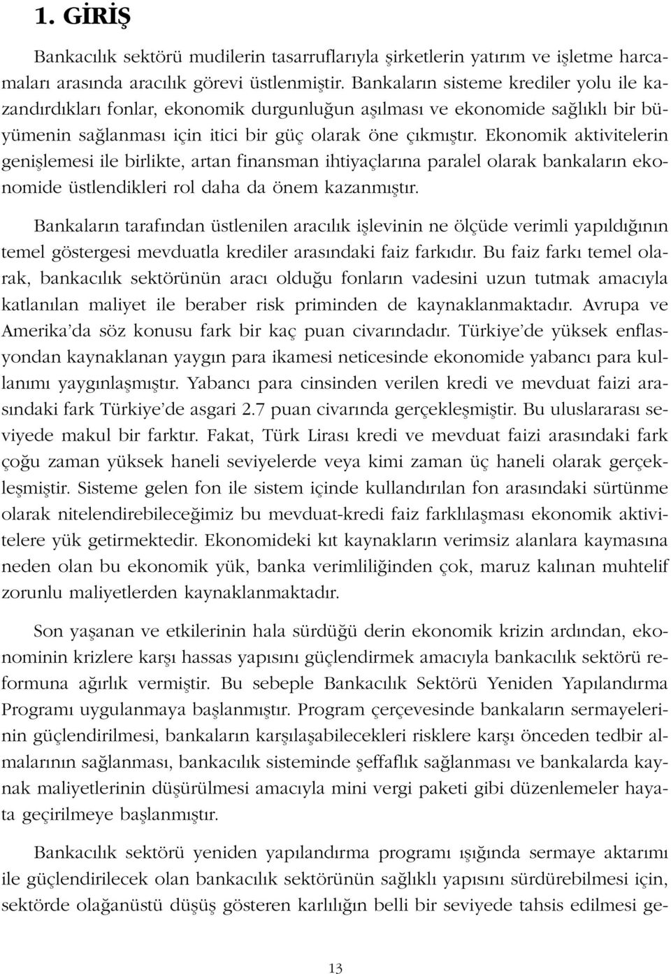 Ekonomik aktivitelerin genifllemesi ile birlikte, artan finansman ihtiyaçlar na paralel olarak bankalar n ekonomide üstlendikleri rol daha da önem kazanm flt r.