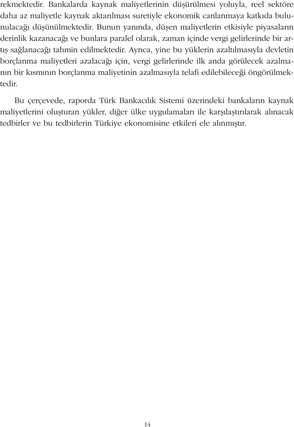 Ayr ca, yine bu yüklerin azalt lmas yla devletin borçlanma maliyetleri azalaca için, vergi gelirlerinde ilk anda görülecek azalman n bir k sm n n borçlanma maliyetinin azalmas yla telafi edilebilece