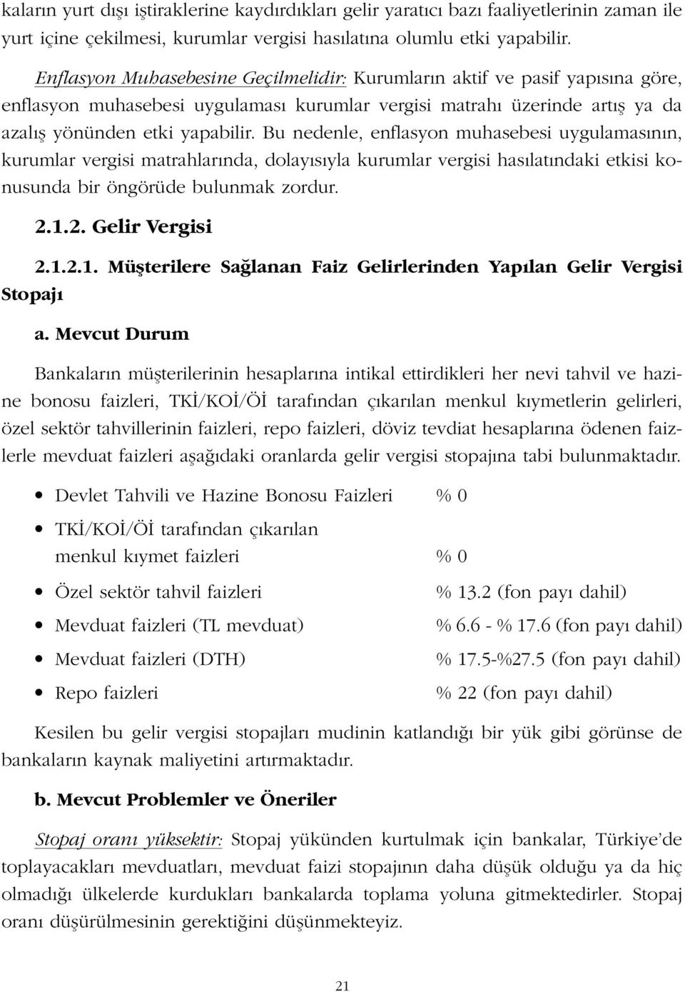 Bu nedenle, enflasyon muhasebesi uygulamas n n, kurumlar vergisi matrahlar nda, dolay s yla kurumlar vergisi has lat ndaki etkisi konusunda bir öngörüde bulunmak zordur. 2.1.