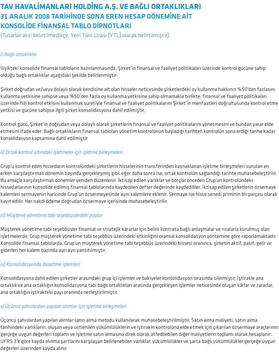 aşağıdaki şekilde belirlenmiştir: Şirket doğrudan ve/veya dolaylı olarak kendisine ait olan hisseler neticesinde şirketlerdeki oy kullanma hakkının %50 den fazlasını kullanma yetkisine sahipse veya