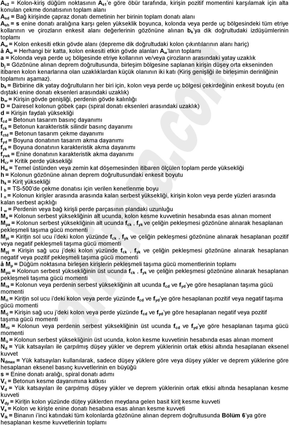 alınan b k ya dik doğrultudaki izdüşümlerinin toplamı A w = Kolon enkesiti etkin gövde alanı (depreme dik doğrultudaki kolon çıkıntılarının alanı hariç) å A w = Herhangi bir katta, kolon enkesiti